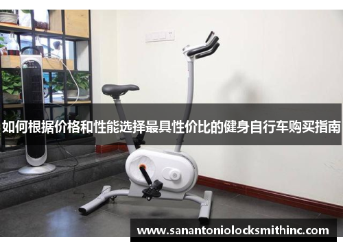 如何根据价格和性能选择最具性价比的健身自行车购买指南